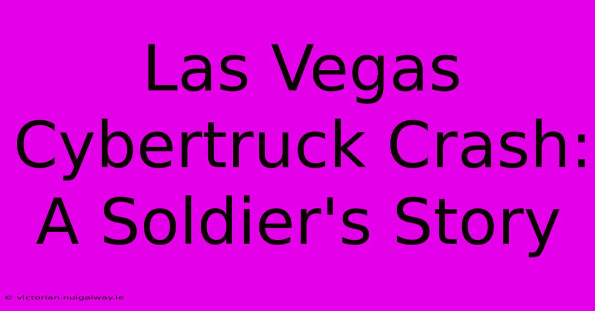 Las Vegas Cybertruck Crash:  A Soldier's Story