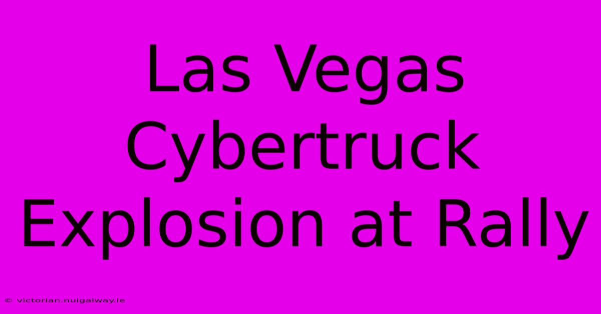 Las Vegas Cybertruck Explosion At Rally