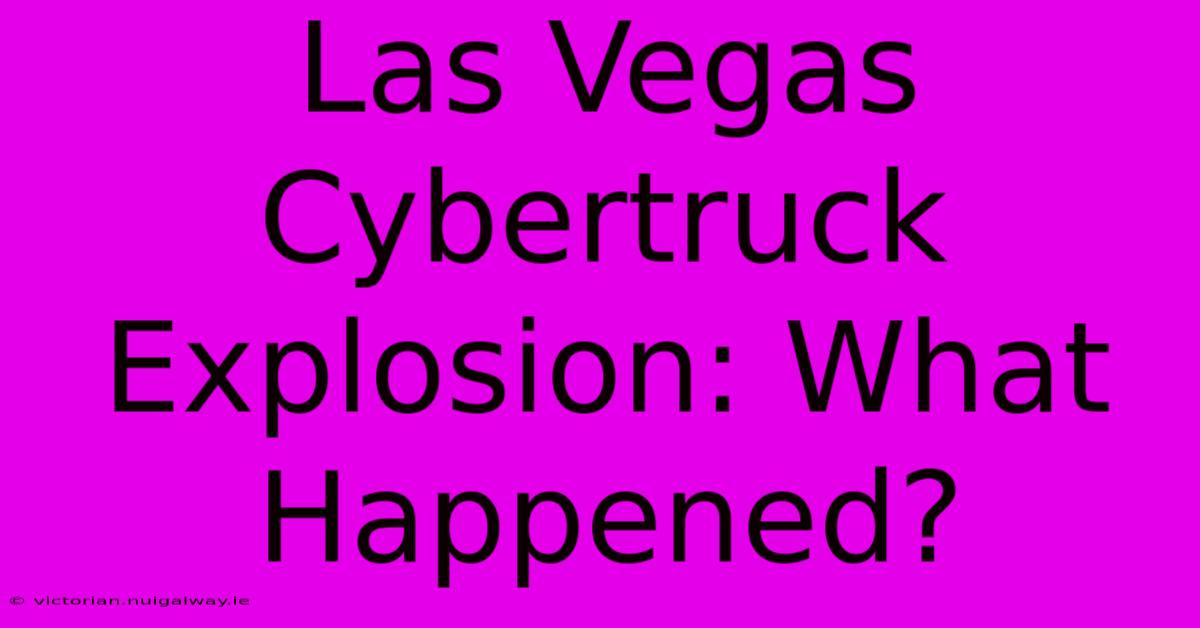 Las Vegas Cybertruck Explosion: What Happened?