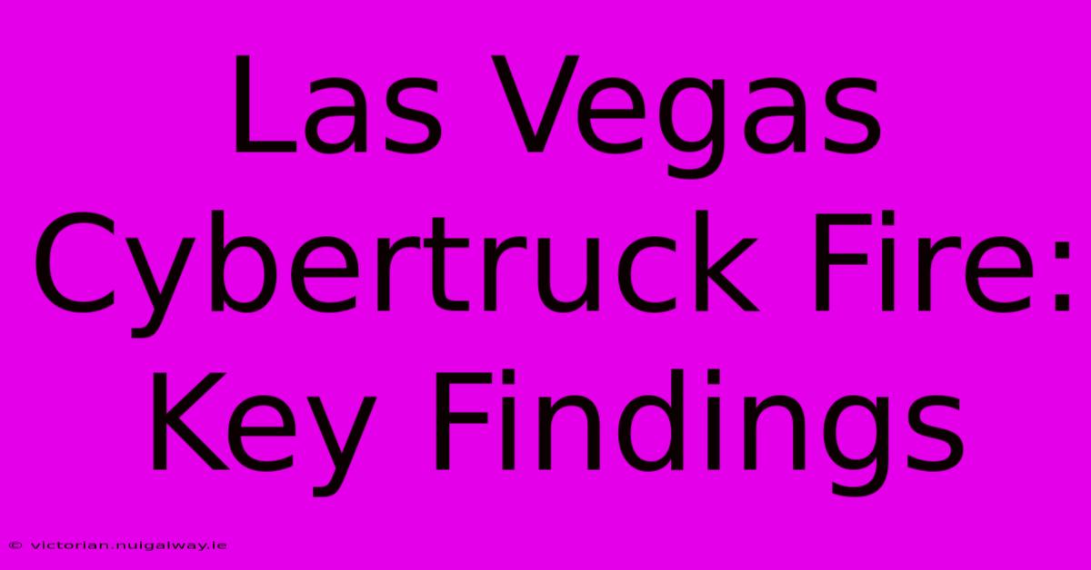 Las Vegas Cybertruck Fire: Key Findings