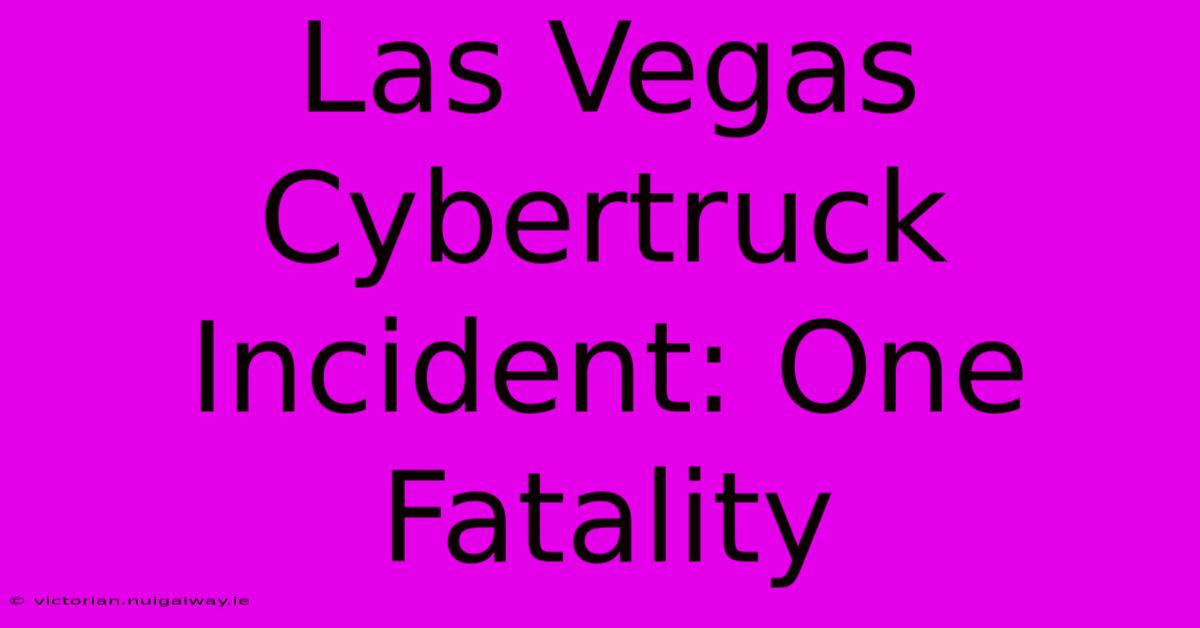 Las Vegas Cybertruck Incident: One Fatality