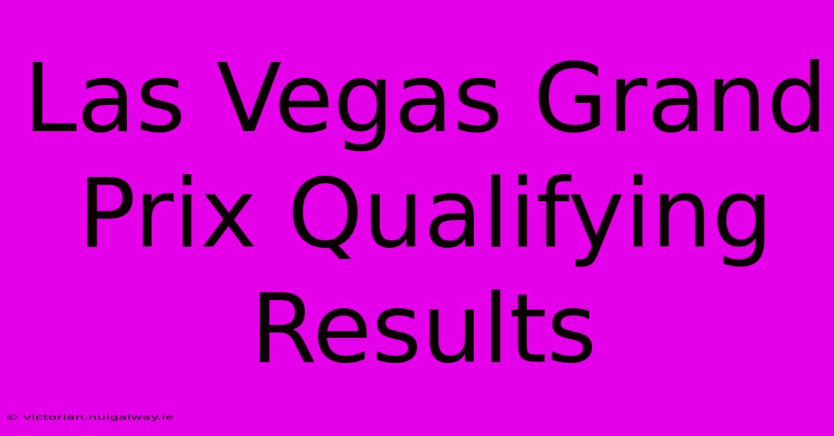 Las Vegas Grand Prix Qualifying Results