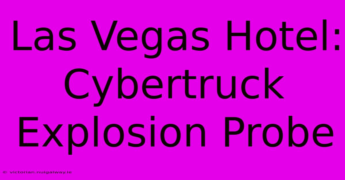 Las Vegas Hotel: Cybertruck Explosion Probe