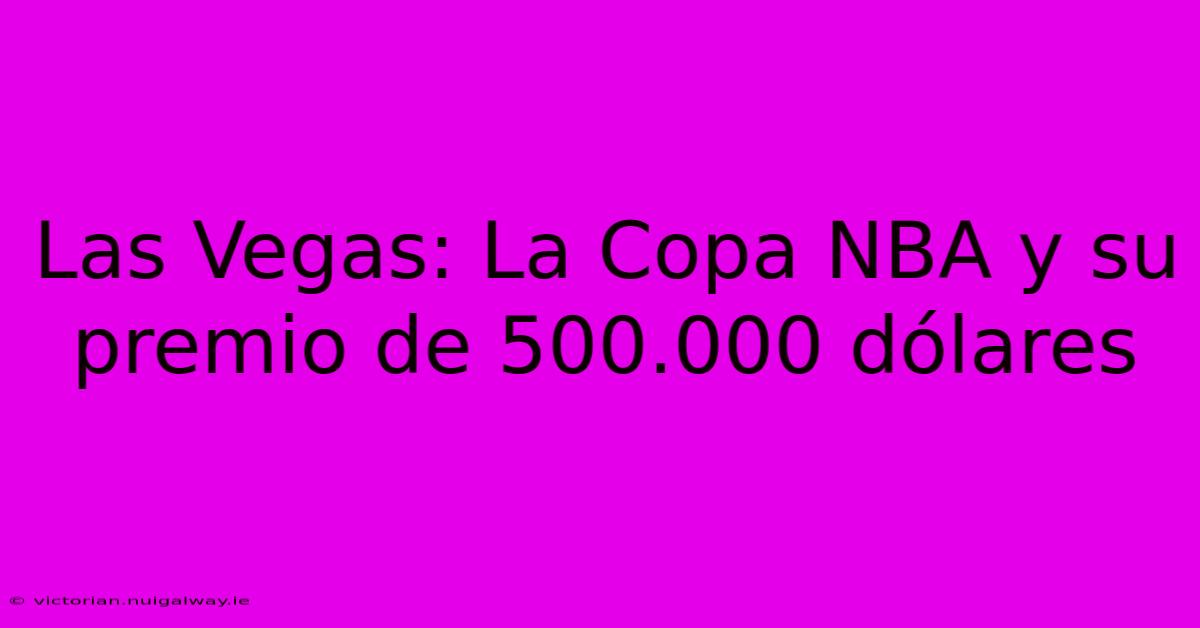 Las Vegas: La Copa NBA Y Su Premio De 500.000 Dólares