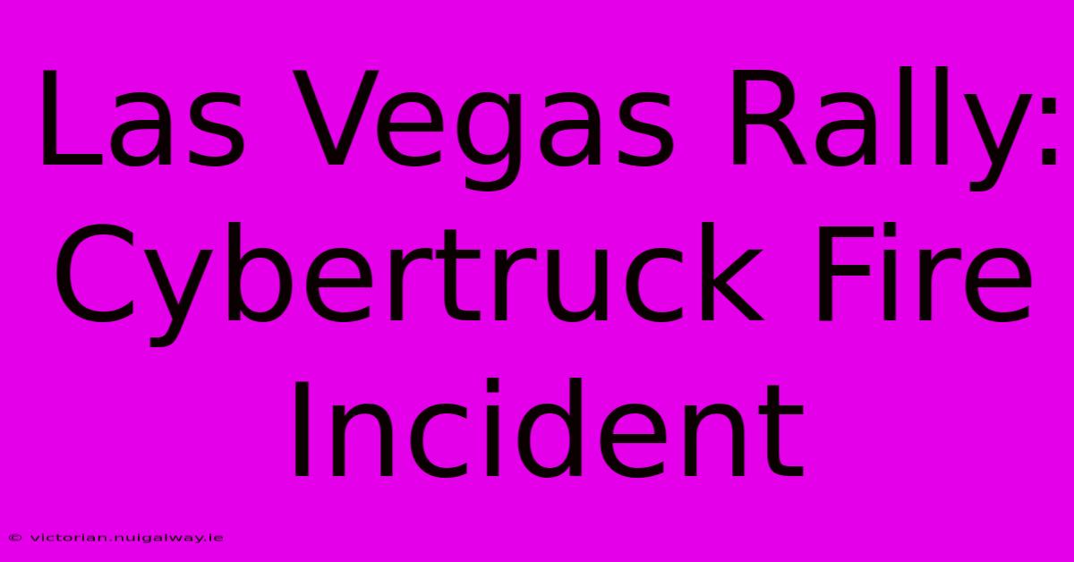 Las Vegas Rally: Cybertruck Fire Incident