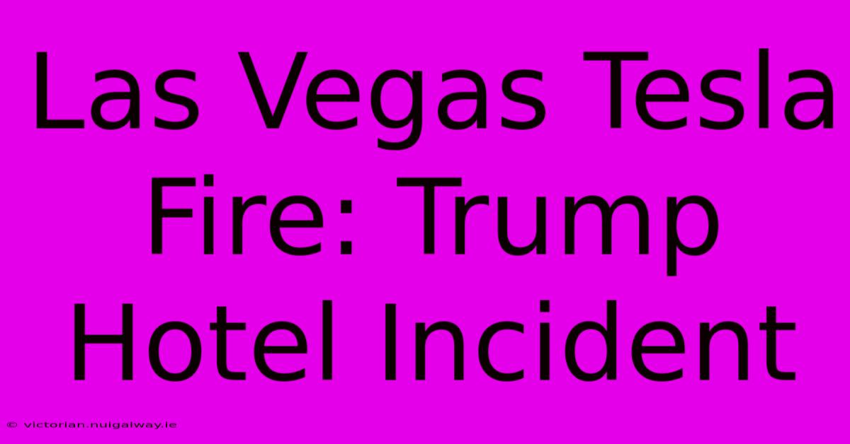 Las Vegas Tesla Fire: Trump Hotel Incident