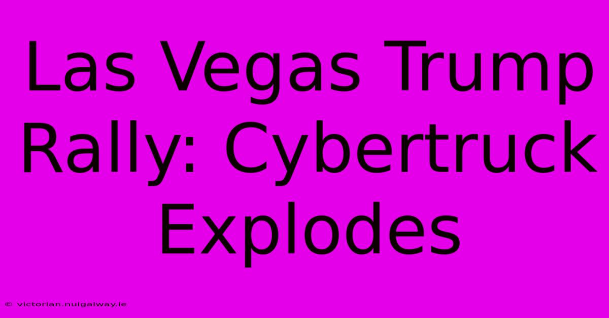 Las Vegas Trump Rally: Cybertruck Explodes