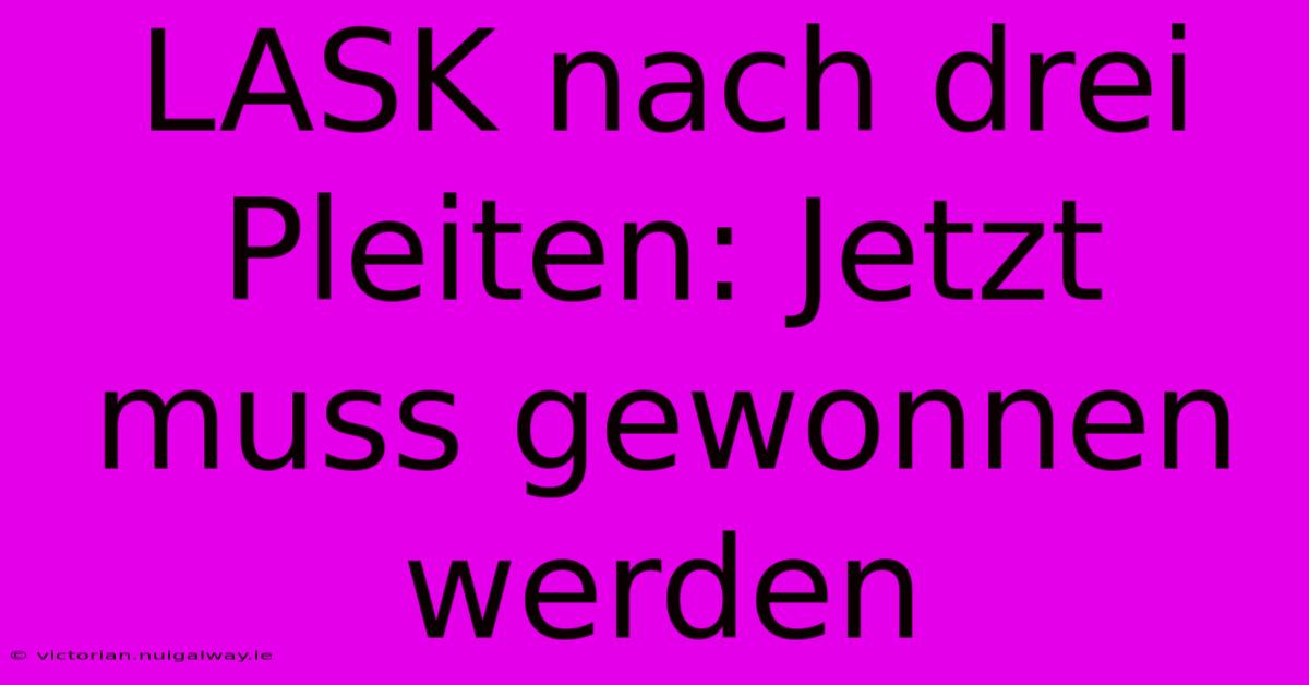 LASK Nach Drei Pleiten: Jetzt Muss Gewonnen Werden