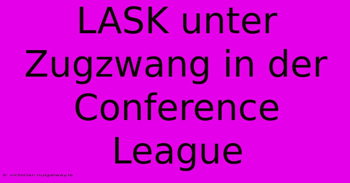 LASK Unter Zugzwang In Der Conference League