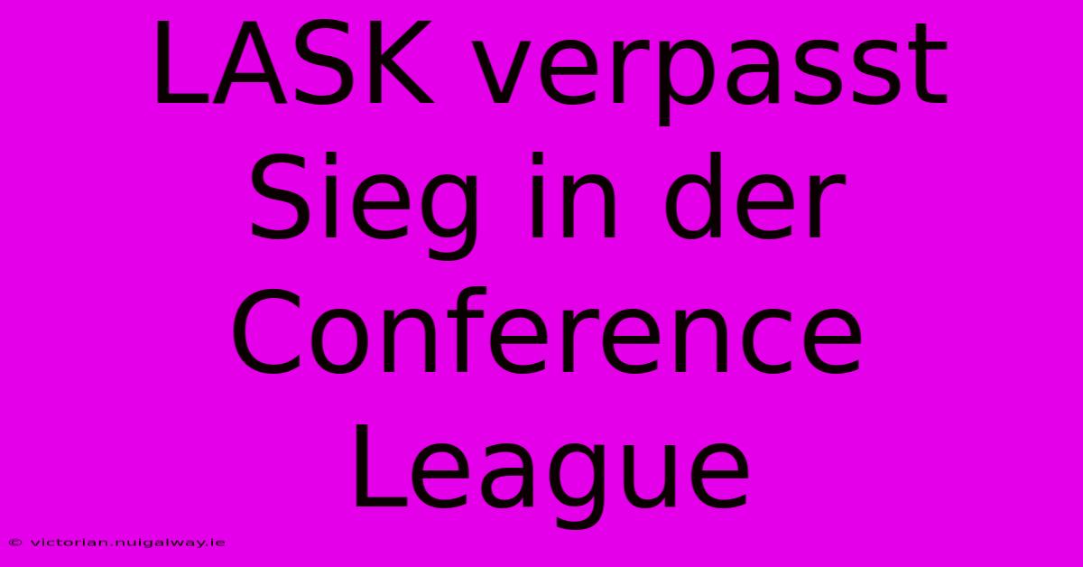 LASK Verpasst Sieg In Der Conference League