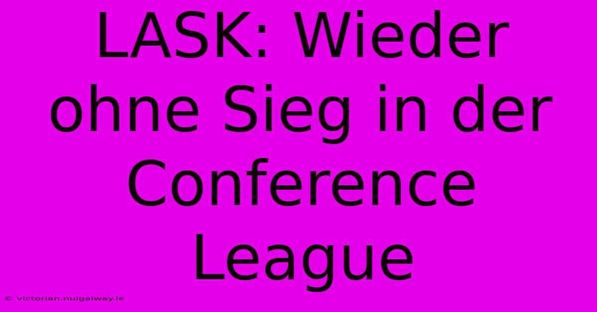 LASK: Wieder Ohne Sieg In Der Conference League