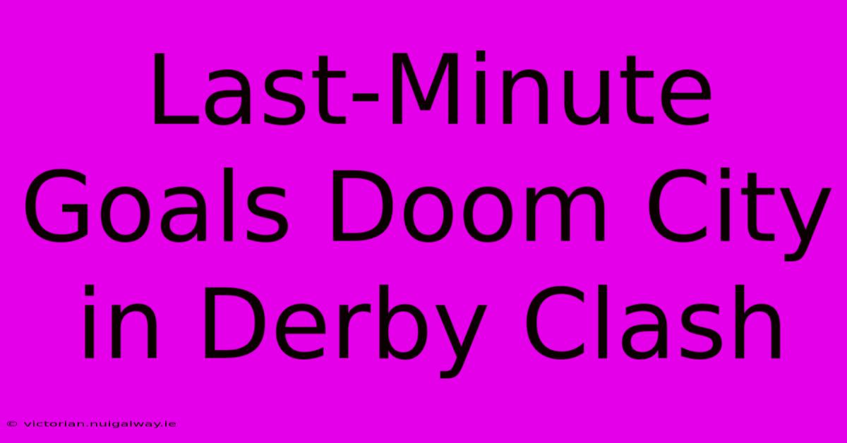 Last-Minute Goals Doom City In Derby Clash