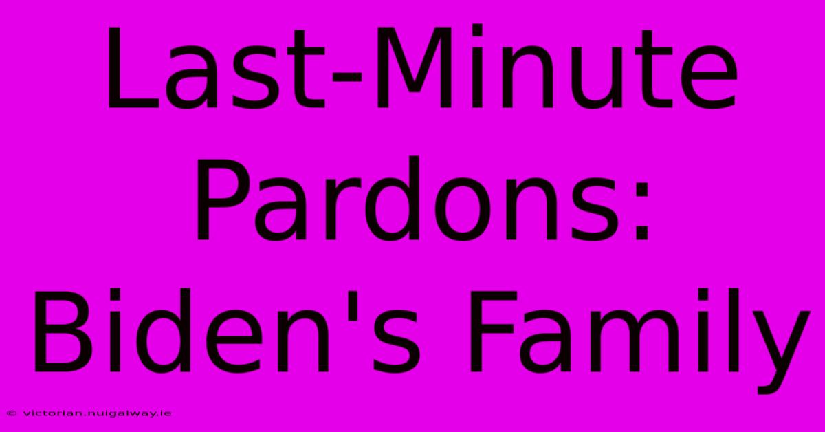 Last-Minute Pardons: Biden's Family