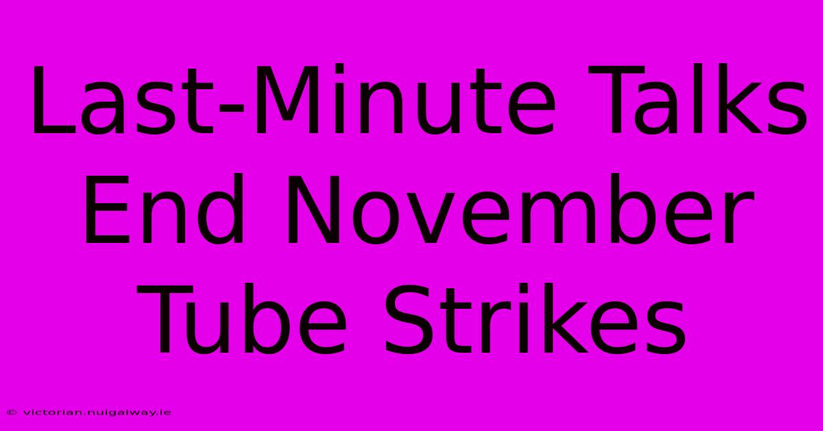 Last-Minute Talks End November Tube Strikes