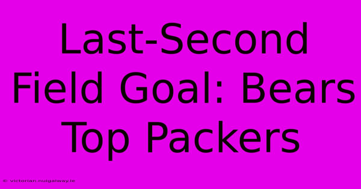 Last-Second Field Goal: Bears Top Packers