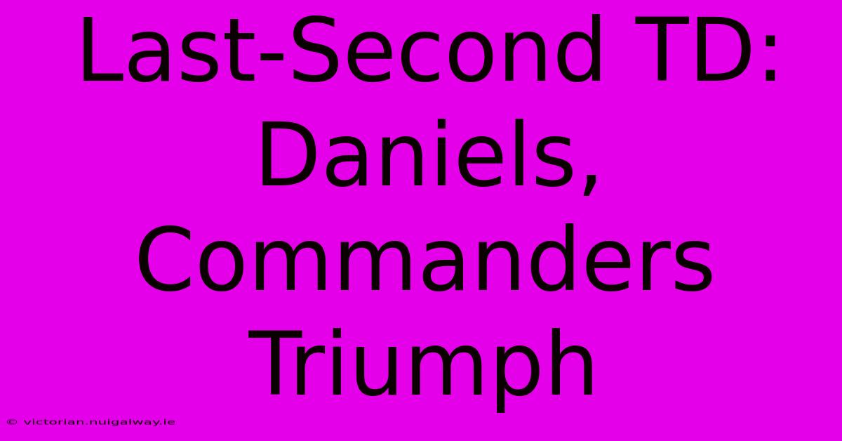 Last-Second TD: Daniels, Commanders Triumph