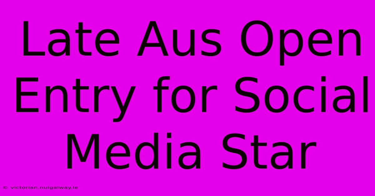 Late Aus Open Entry For Social Media Star