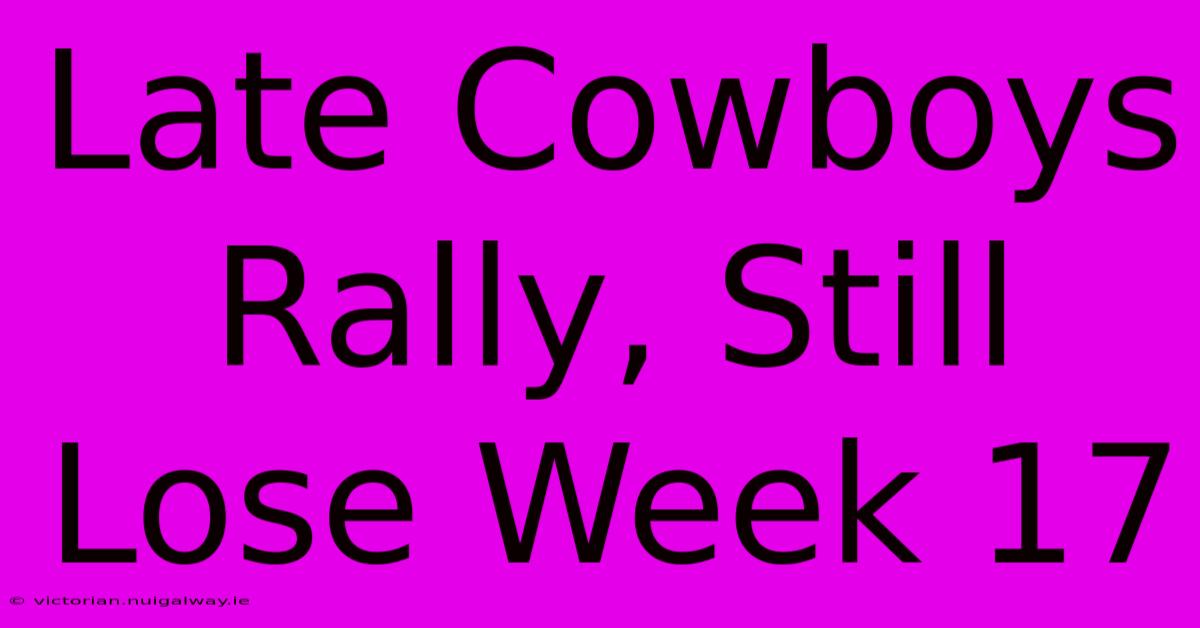 Late Cowboys Rally, Still Lose Week 17