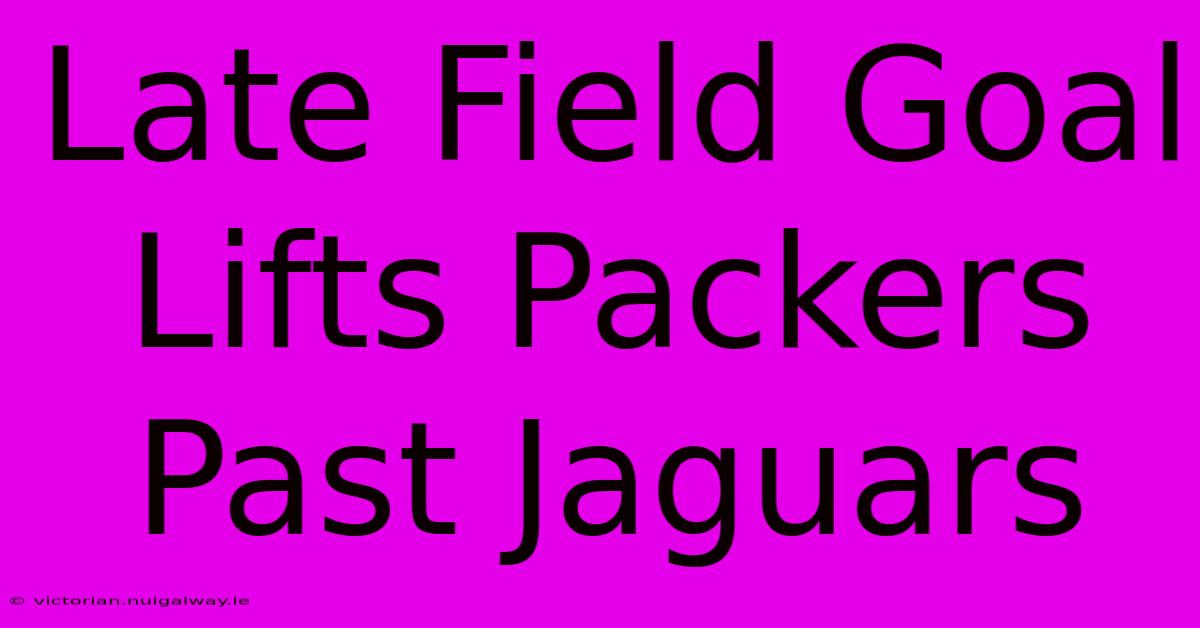 Late Field Goal Lifts Packers Past Jaguars