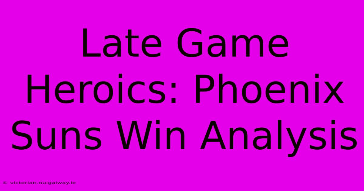 Late Game Heroics: Phoenix Suns Win Analysis