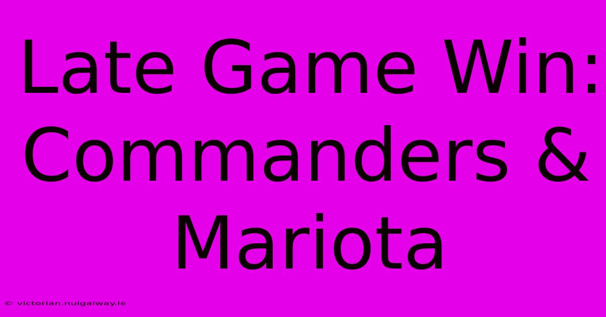 Late Game Win: Commanders & Mariota