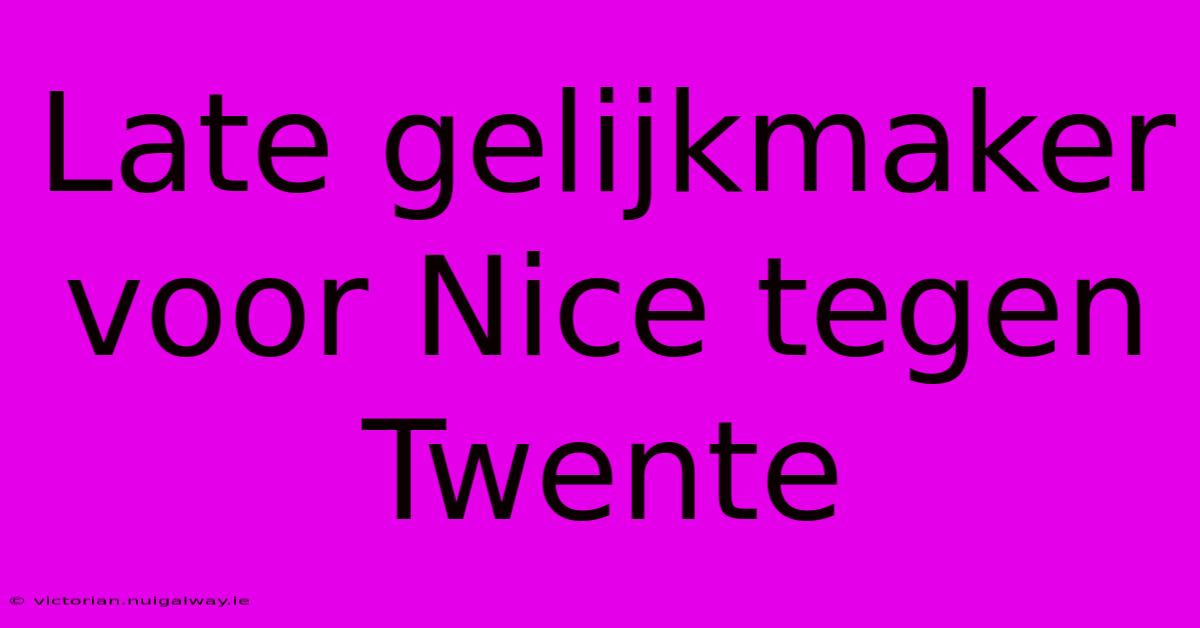 Late Gelijkmaker Voor Nice Tegen Twente