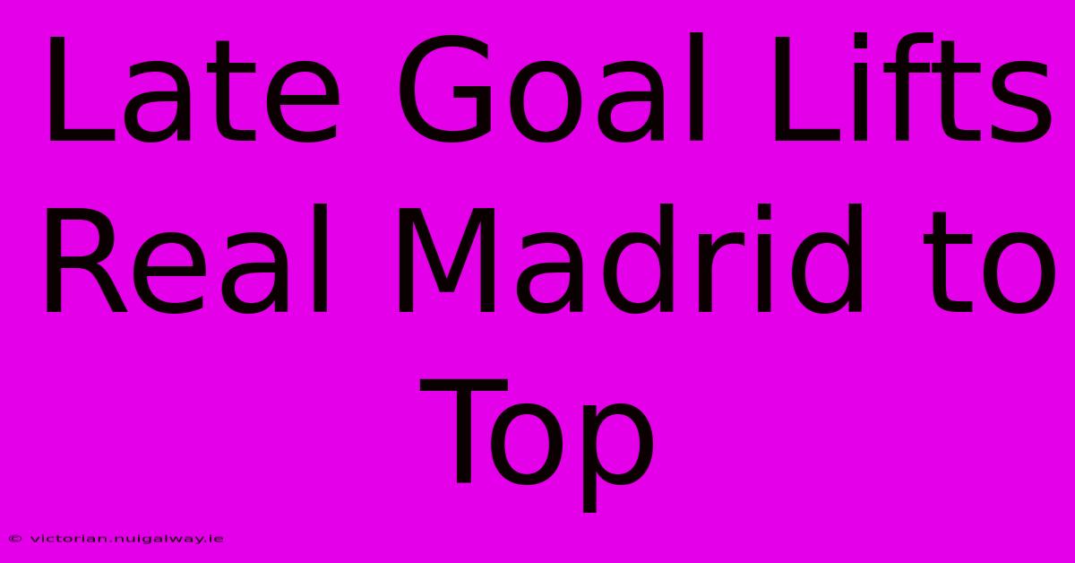 Late Goal Lifts Real Madrid To Top