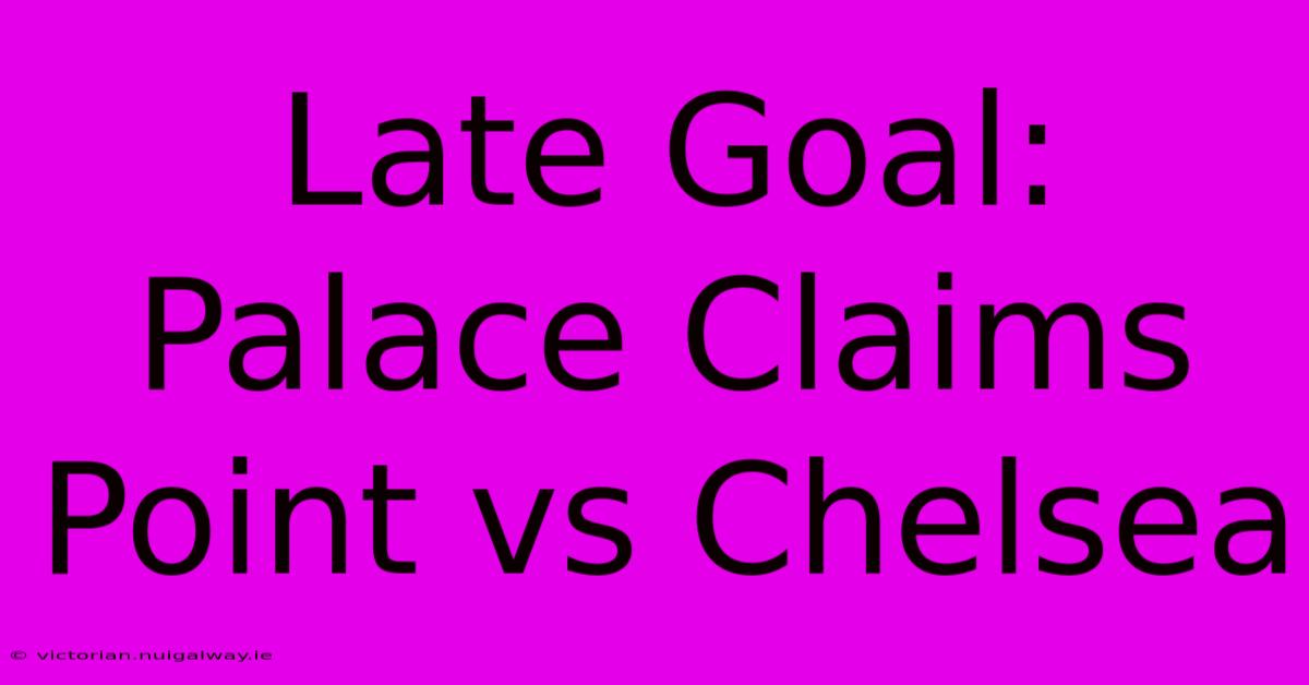 Late Goal: Palace Claims Point Vs Chelsea