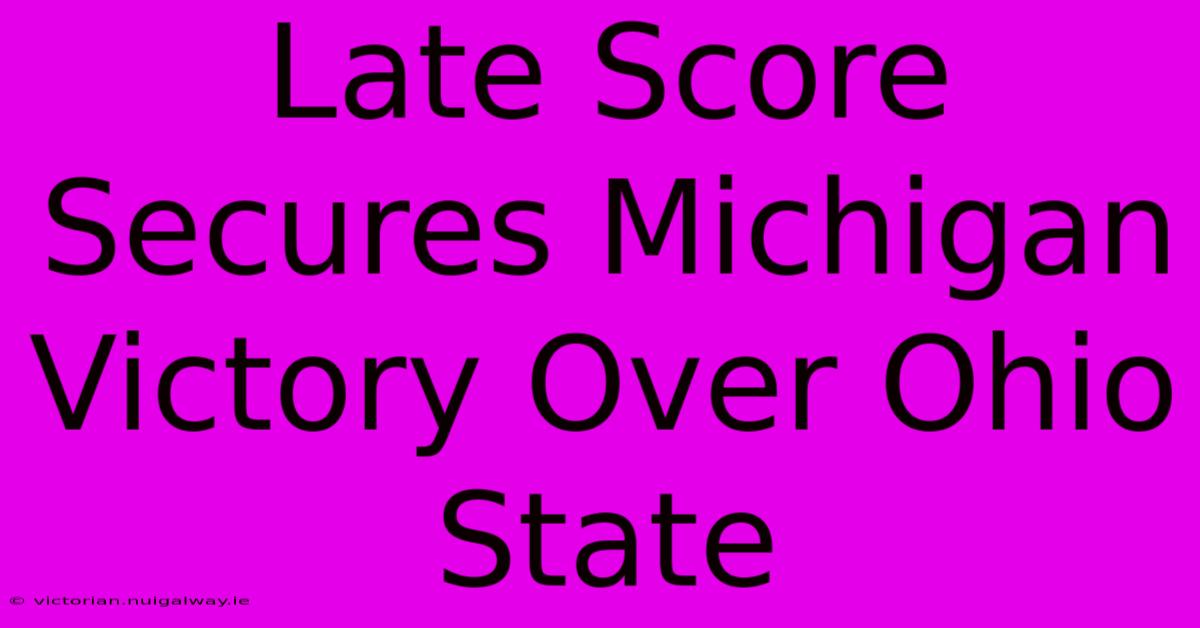 Late Score Secures Michigan Victory Over Ohio State