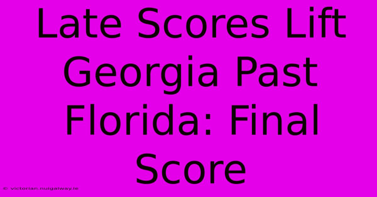 Late Scores Lift Georgia Past Florida: Final Score