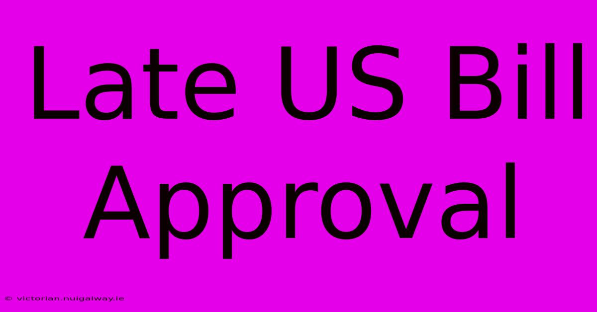 Late US Bill Approval