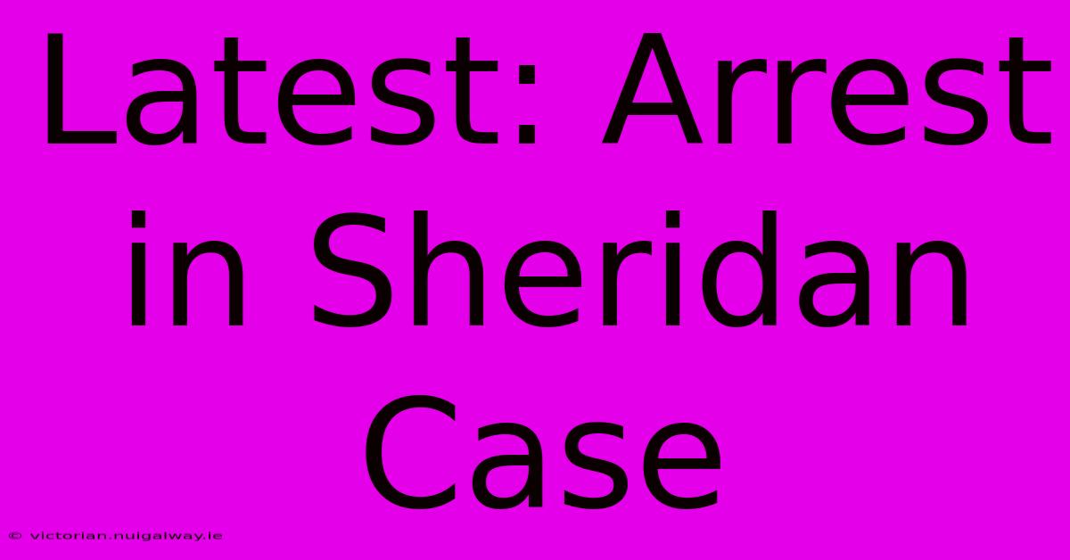 Latest: Arrest In Sheridan Case