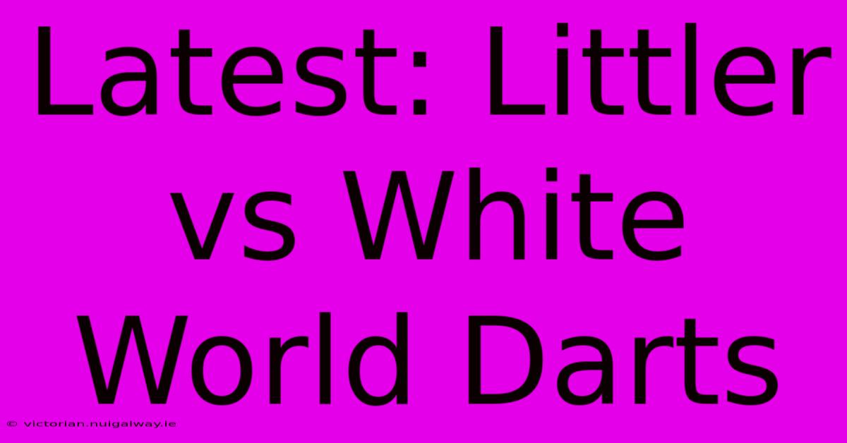 Latest: Littler Vs White World Darts