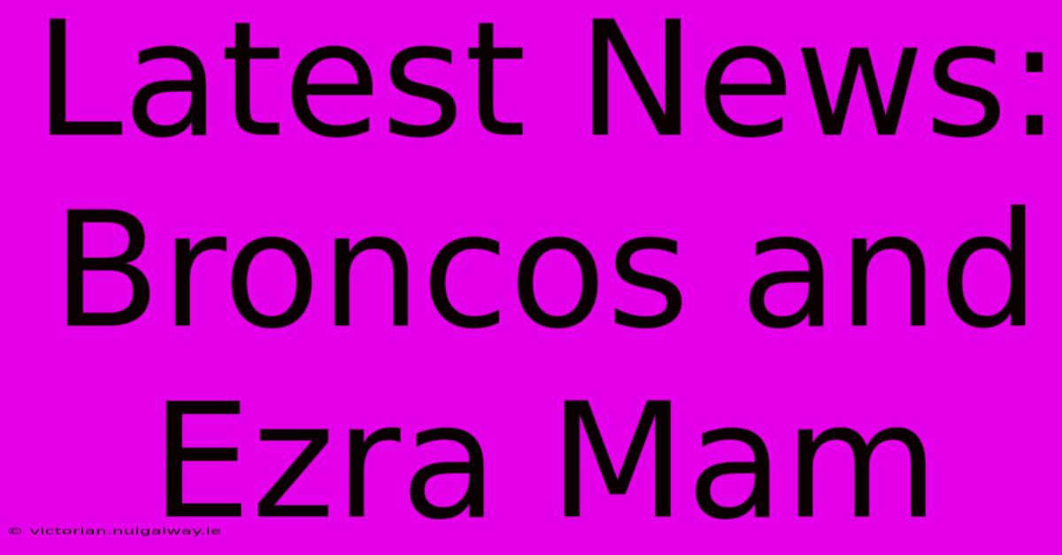 Latest News: Broncos And Ezra Mam