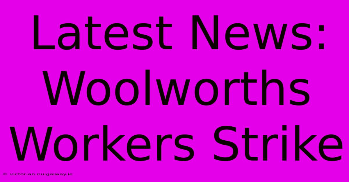 Latest News: Woolworths Workers Strike