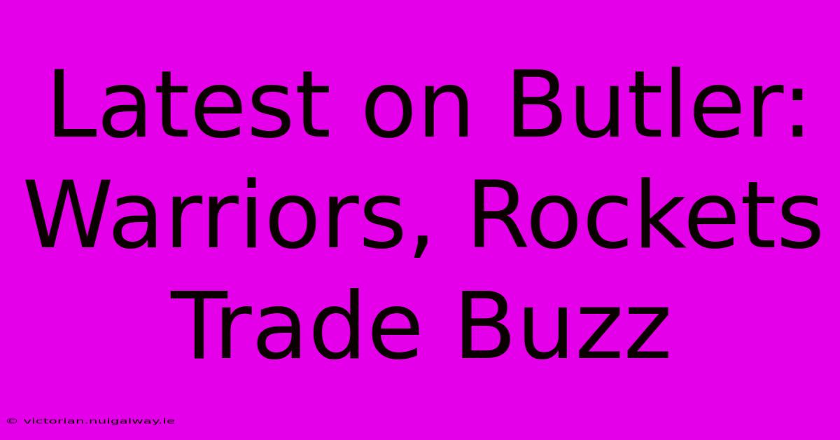 Latest On Butler: Warriors, Rockets Trade Buzz