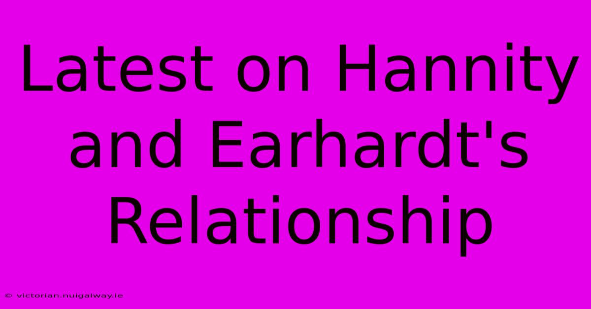 Latest On Hannity And Earhardt's Relationship