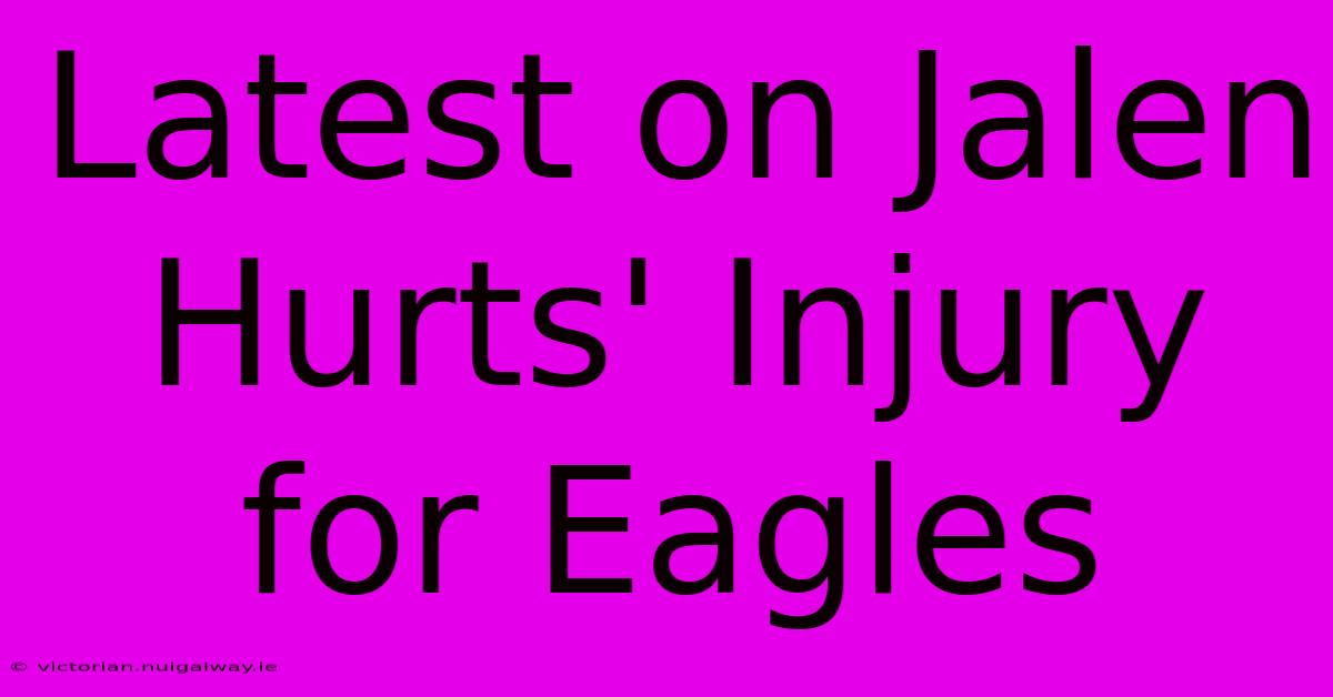 Latest On Jalen Hurts' Injury For Eagles