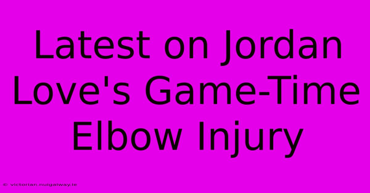 Latest On Jordan Love's Game-Time Elbow Injury