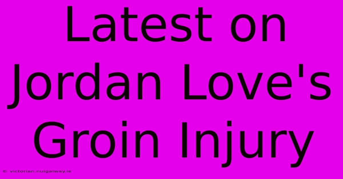 Latest On Jordan Love's Groin Injury