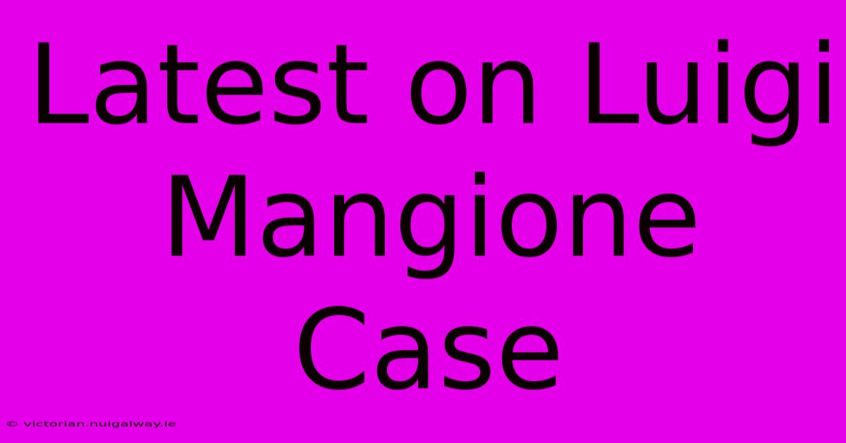 Latest On Luigi Mangione Case