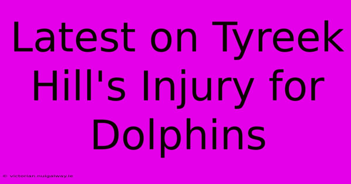 Latest On Tyreek Hill's Injury For Dolphins