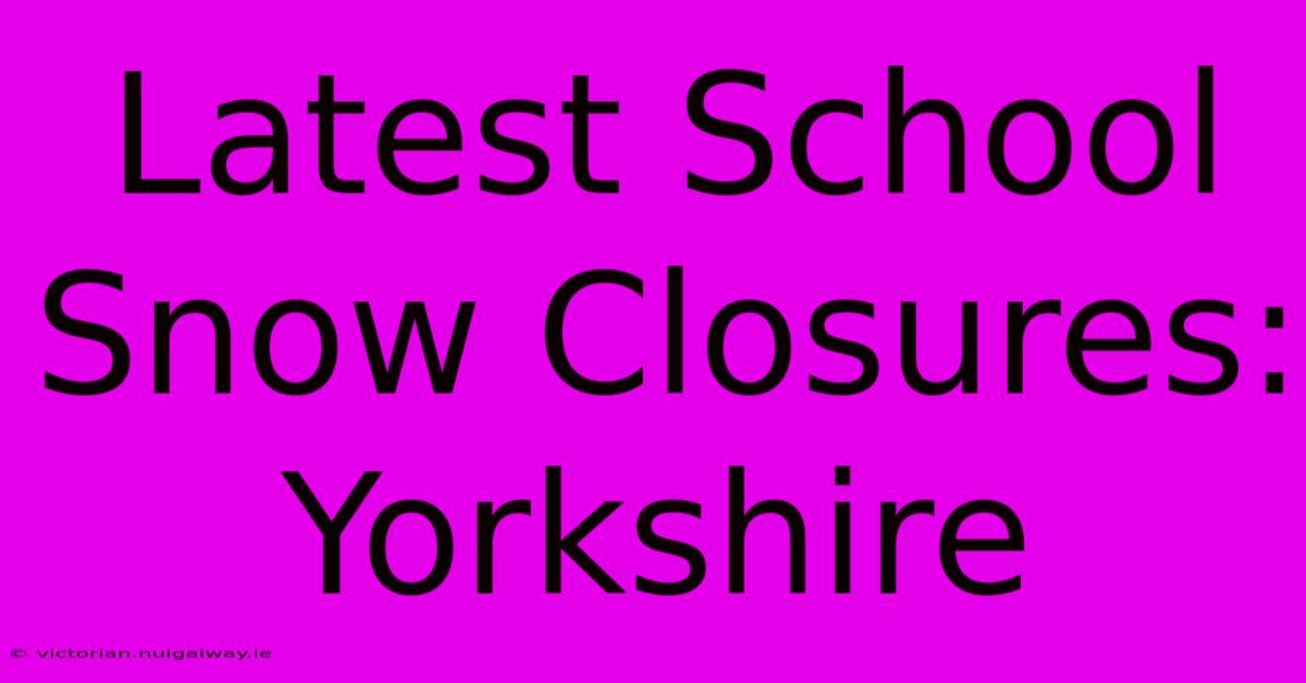 Latest School Snow Closures: Yorkshire