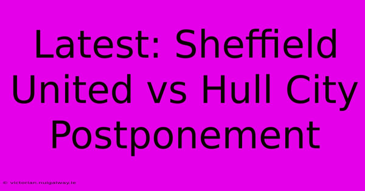 Latest: Sheffield United Vs Hull City Postponement