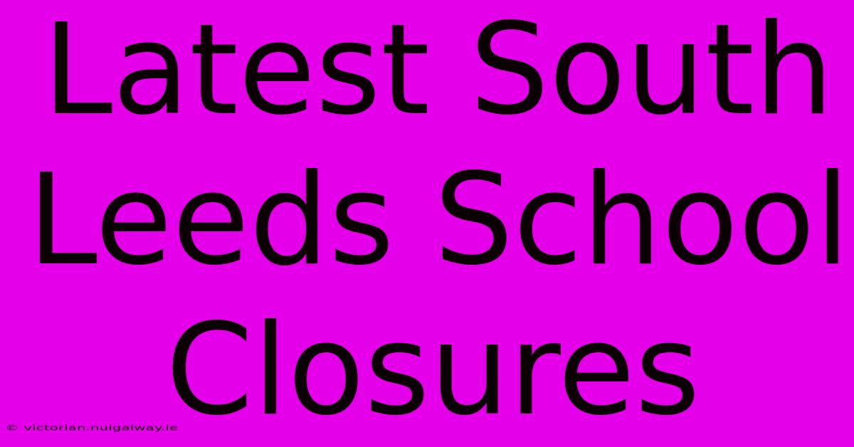 Latest South Leeds School Closures