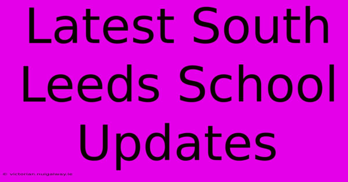 Latest South Leeds School Updates