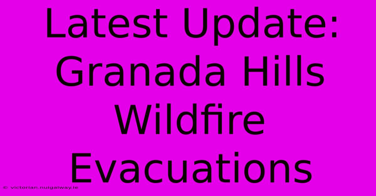 Latest Update: Granada Hills Wildfire Evacuations