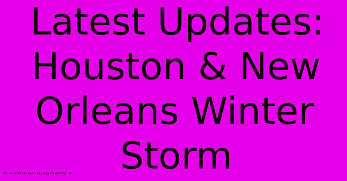 Latest Updates: Houston & New Orleans Winter Storm