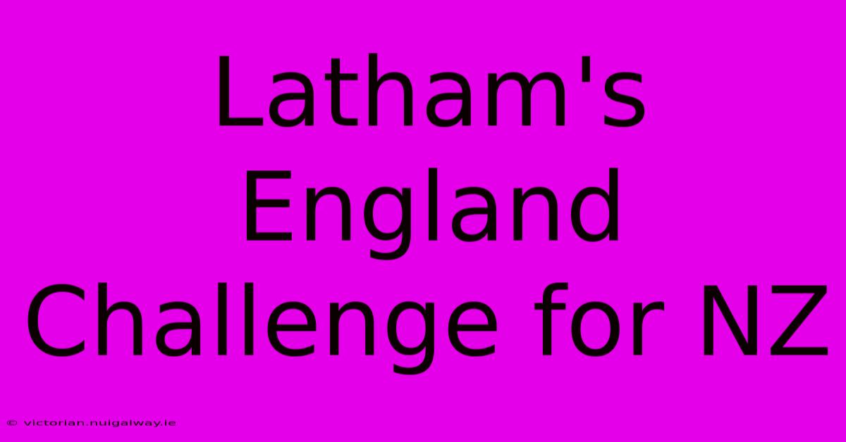 Latham's England Challenge For NZ