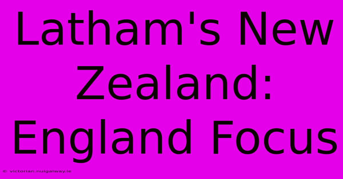 Latham's New Zealand: England Focus